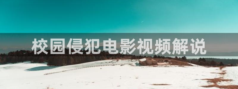 星空影院在线观看完整版：校园侵犯电影视频解说