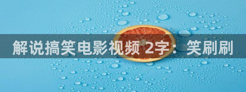 星空mv高清免费播放在线观看：解说搞笑电影视频 2字：笑刷刷