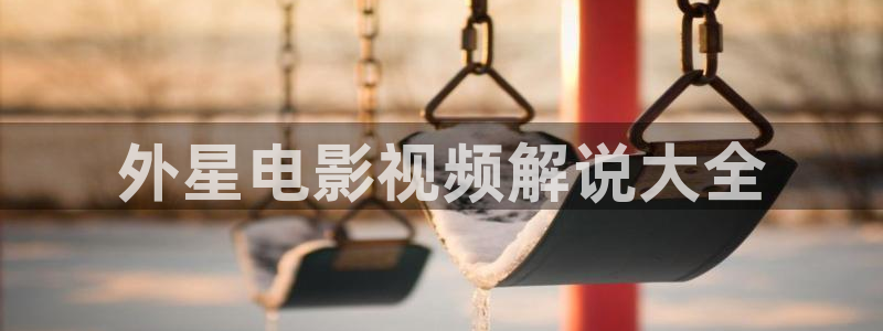 星空影院日本：外星电影视频解说大全